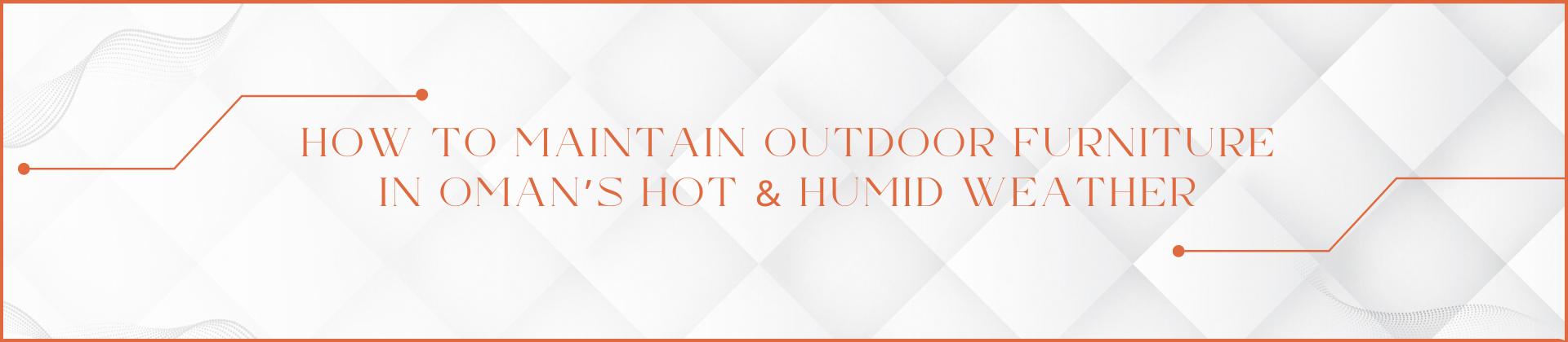 How to Maintain Outdoor Furniture in Oman’s Hot & Humid Weather
